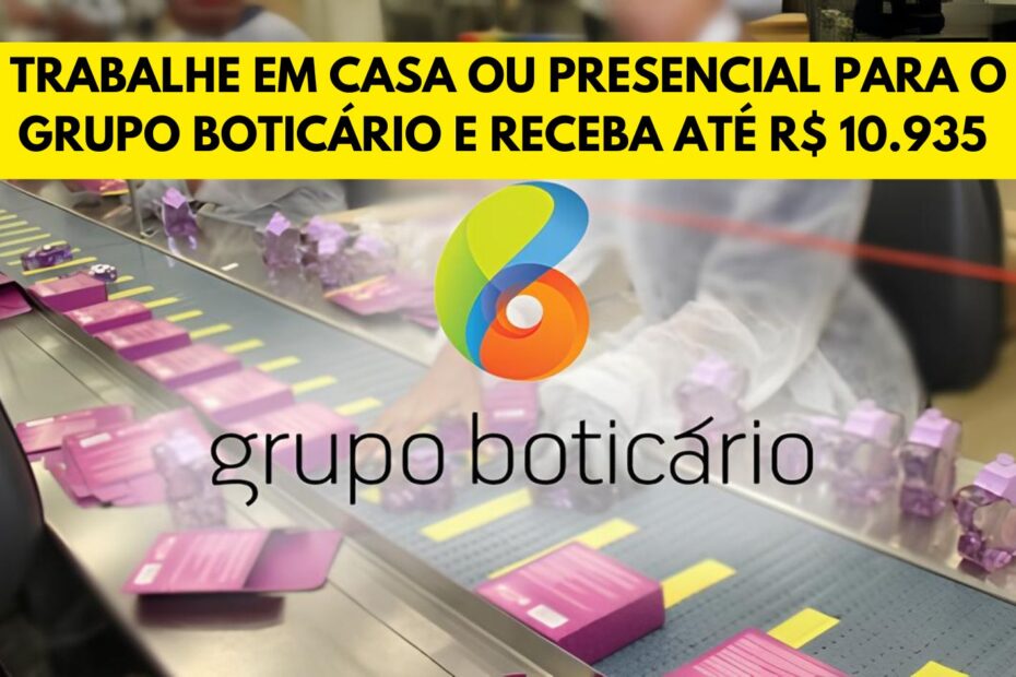 Trabalhe em casa ou presencial para o Grupo Boticario e receba ate R 10.935