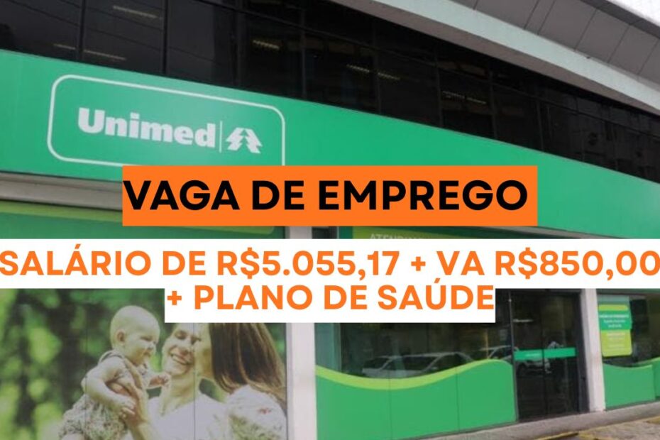 Vaga de emprego da Unimed com salario de R 5.05517 vale alimentacao de R 85000 plano de saude para c