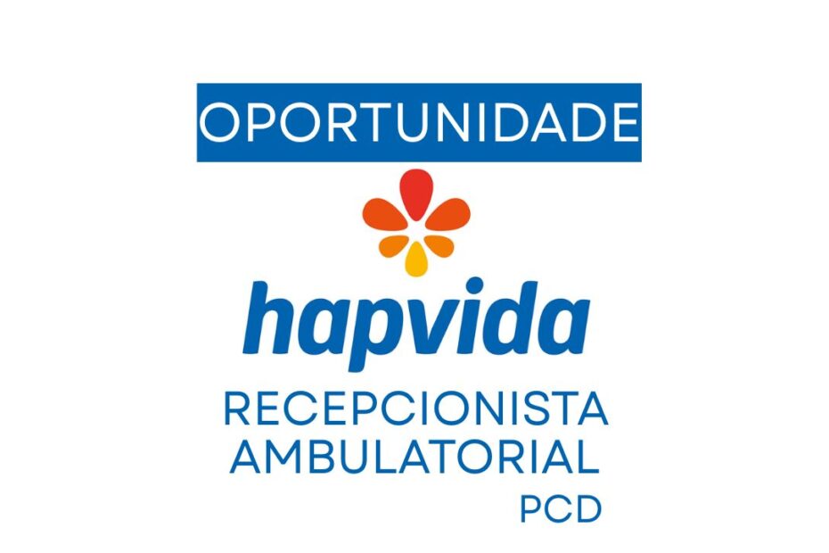 Hapvida abre vaga para Recepcionista Ambulatorial em trabalho de segunda a sabado para pessoas com E