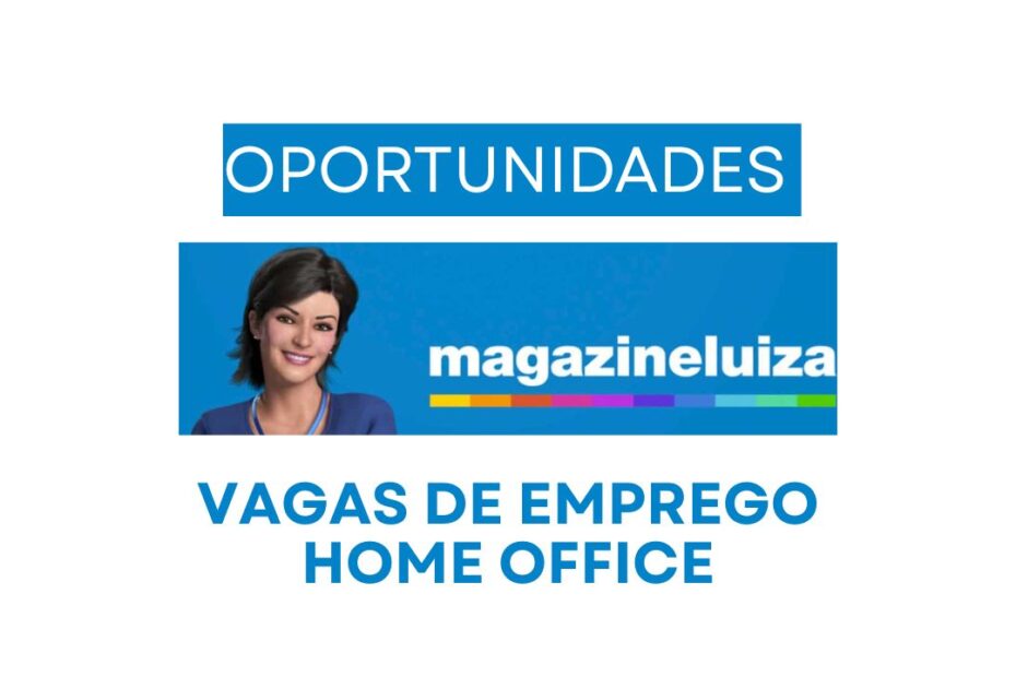 Magazine Luiza abre vagas home office para pessoas com e sem experiencia em novo processo seletivo e