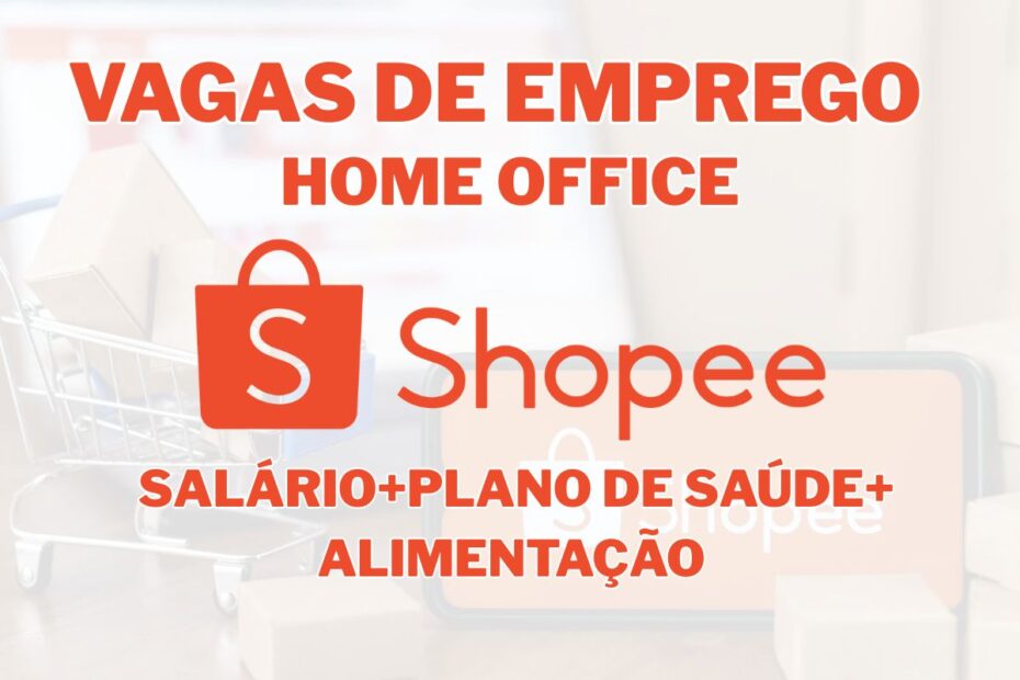 Trabalhe 100 online ou presencial na Shopee e conquiste uma das 370 vagas com plano de saude aliment