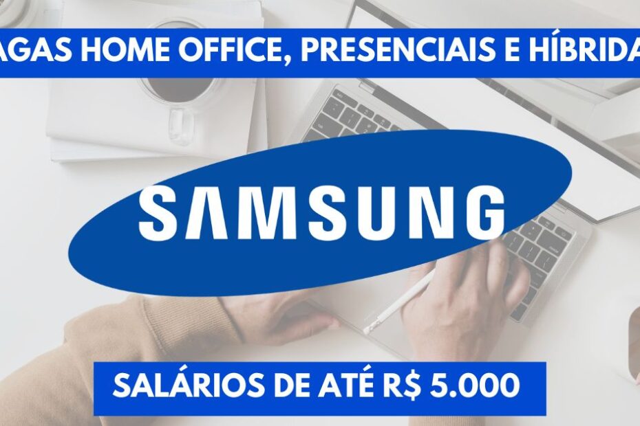 Trabalhe de casa na Samsung remuneracao de ate R 5.000 e mais beneficios Mais de 600 vagas home offi
