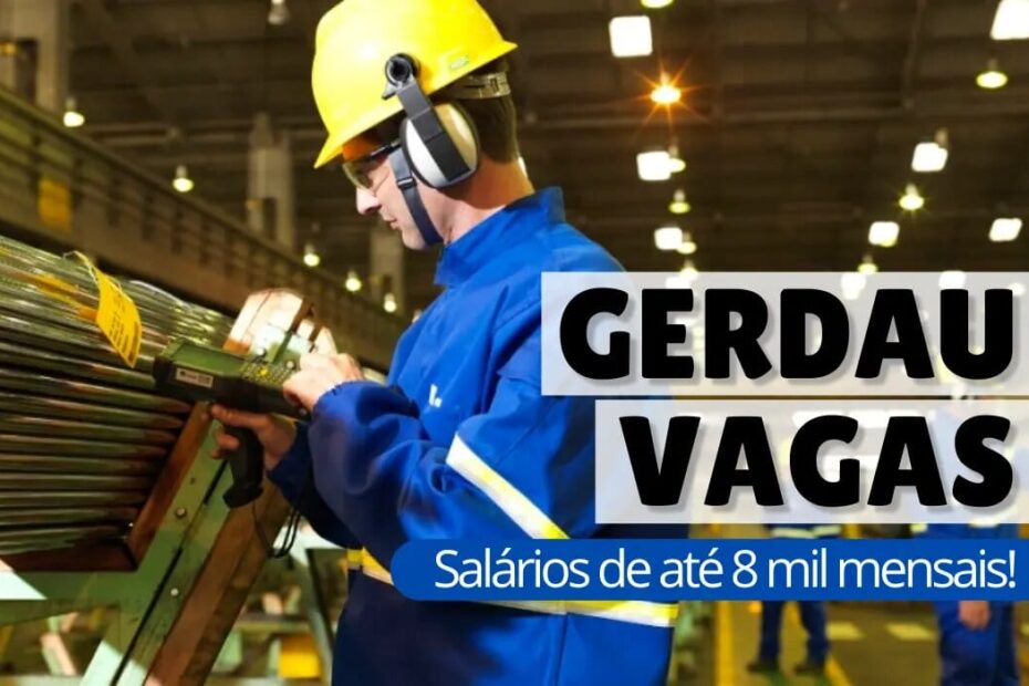 vagas de emprego abertas na gerdau a maior multinacional brasileira produtora de aco esta contratand